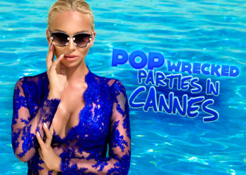 EXCLUSIVE: POPWRECKED PARTIES IN CANNES!